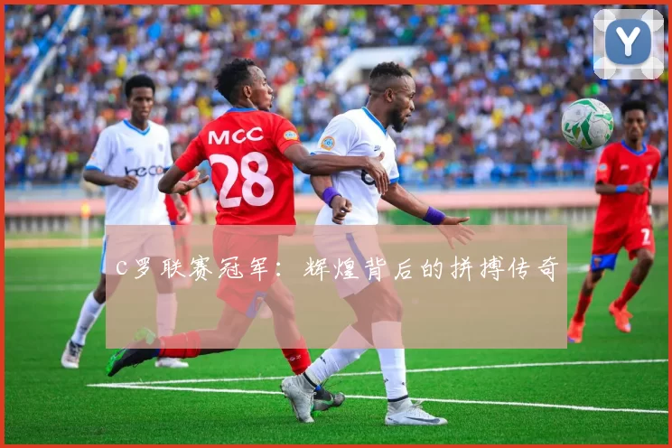 c罗联赛冠军：辉煌背后的拼搏传奇