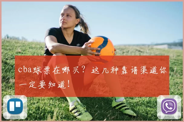 cba球票在哪买？这几种靠谱渠道你一定要知道！