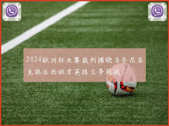 2024欧洲杯决赛裁判揭晓马齐尼亚克执法西班牙英格兰争冠战