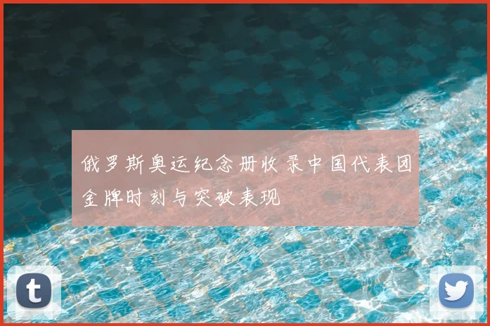 俄罗斯奥运纪念册收录中国代表团金牌时刻与突破表现
