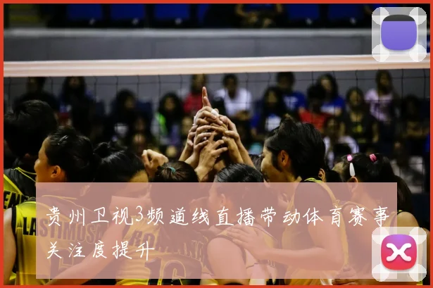 贵州卫视3频道线直播带动体育赛事关注度提升